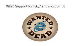 Killed Support for IE6,7 and most of IE8
 