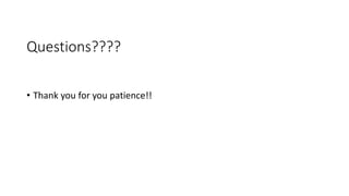 Questions????
• Thank you for you patience!!
 
