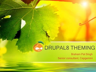 DRUPAL8 THEMING
Braham Pal Singh
Senior consultant, Capgemini
 