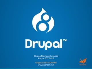 #DrupalMeetupIslamabad
August 19th 2015
Organized By IKONAMI
www.ikonami.net
 