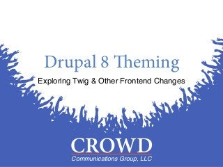 CROWDCommunications Group, LLC
CROWDCommunications Group, LLC
Drupal 8 Theming
Exploring Twig & Other Frontend Changes
 