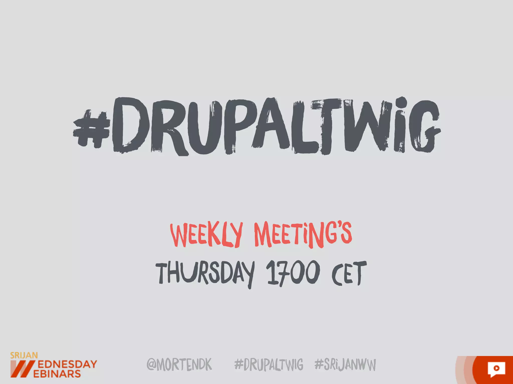 @moRtenDk #dRupaLTWIg #srijAnwW
WEEkLY mEETiNG’S
THUrSDAy 1700 CEt
#DruPalTwig
 