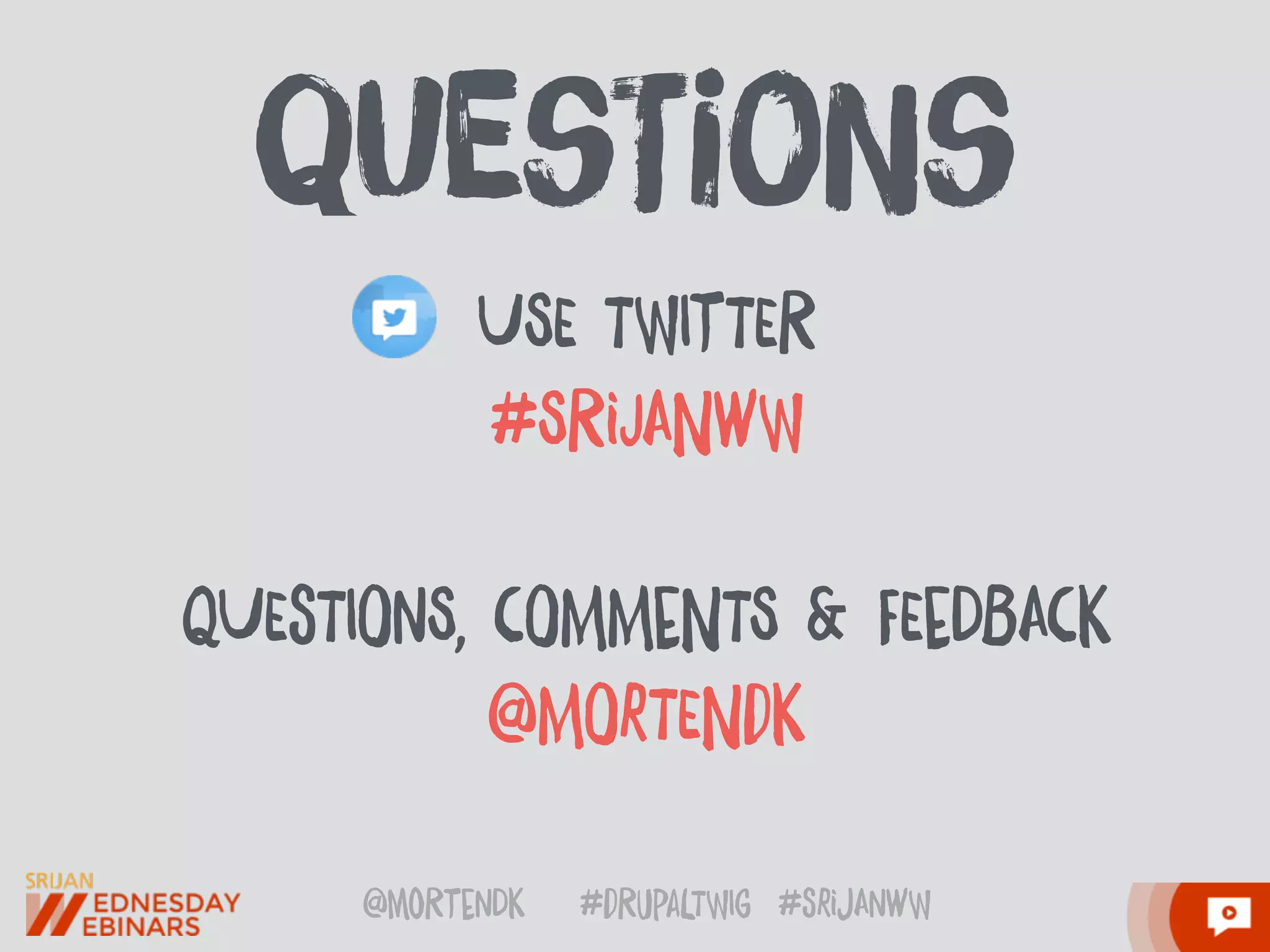 @moRtenDk #dRupaLTWIg #srijAnwW
USE TWItTER
#SRiJANwW
QUEsTIOnS, cOMMeNTS & FEeDBAcK
@MOrTENdK
qUesTioNs
 