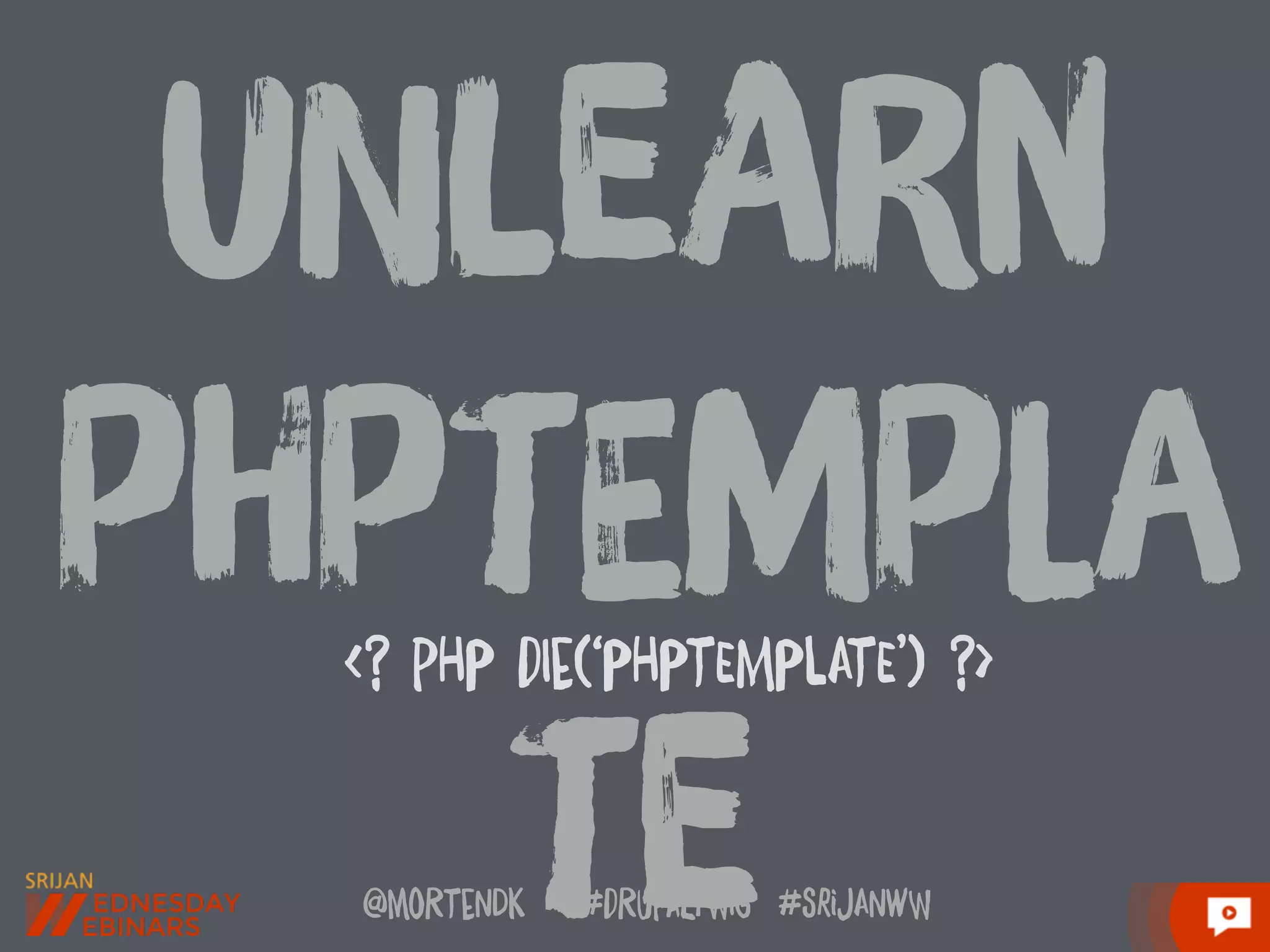@moRtenDk #dRupaLTWIg #srijAnwW
uNleArn
pHptEmpLa
te
<? pHP dIe(‘PHPtEMPlAtE’) ?>
 