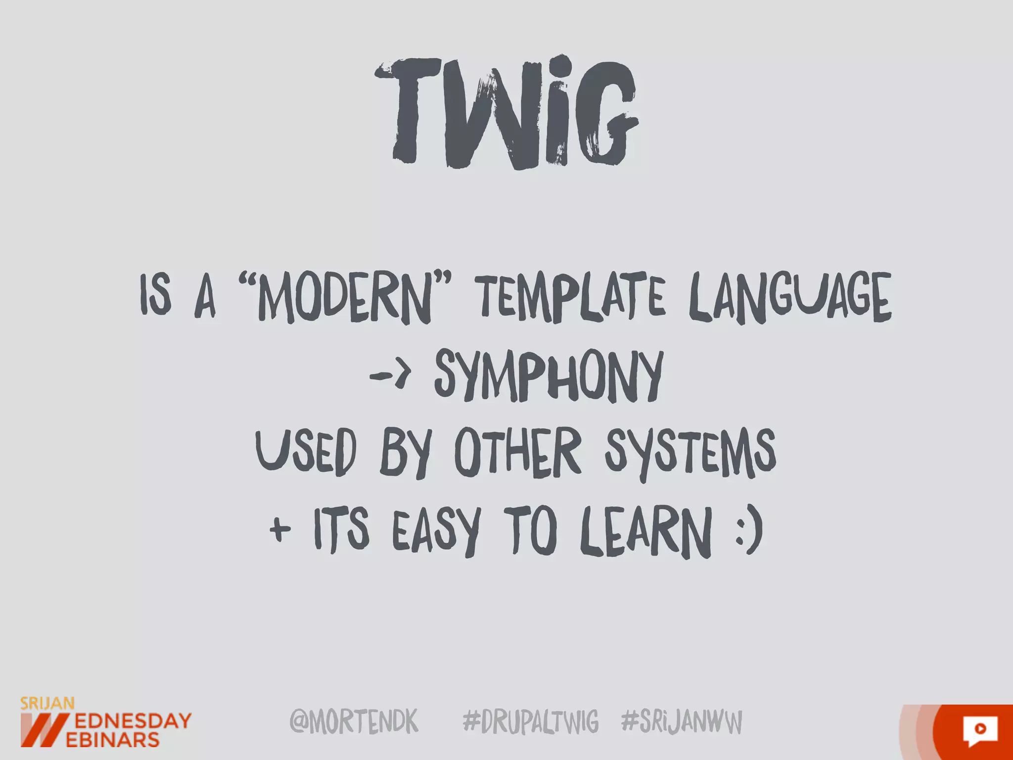 @moRtenDk #dRupaLTWIg #srijAnwW
IS a “MODeRN” TEmPLAtE LaNGUaGe
-> sYMPhONY
USEd BY OTHeR SySTEmS
+ ItS EaSY tO LeARN :)
tWig
 