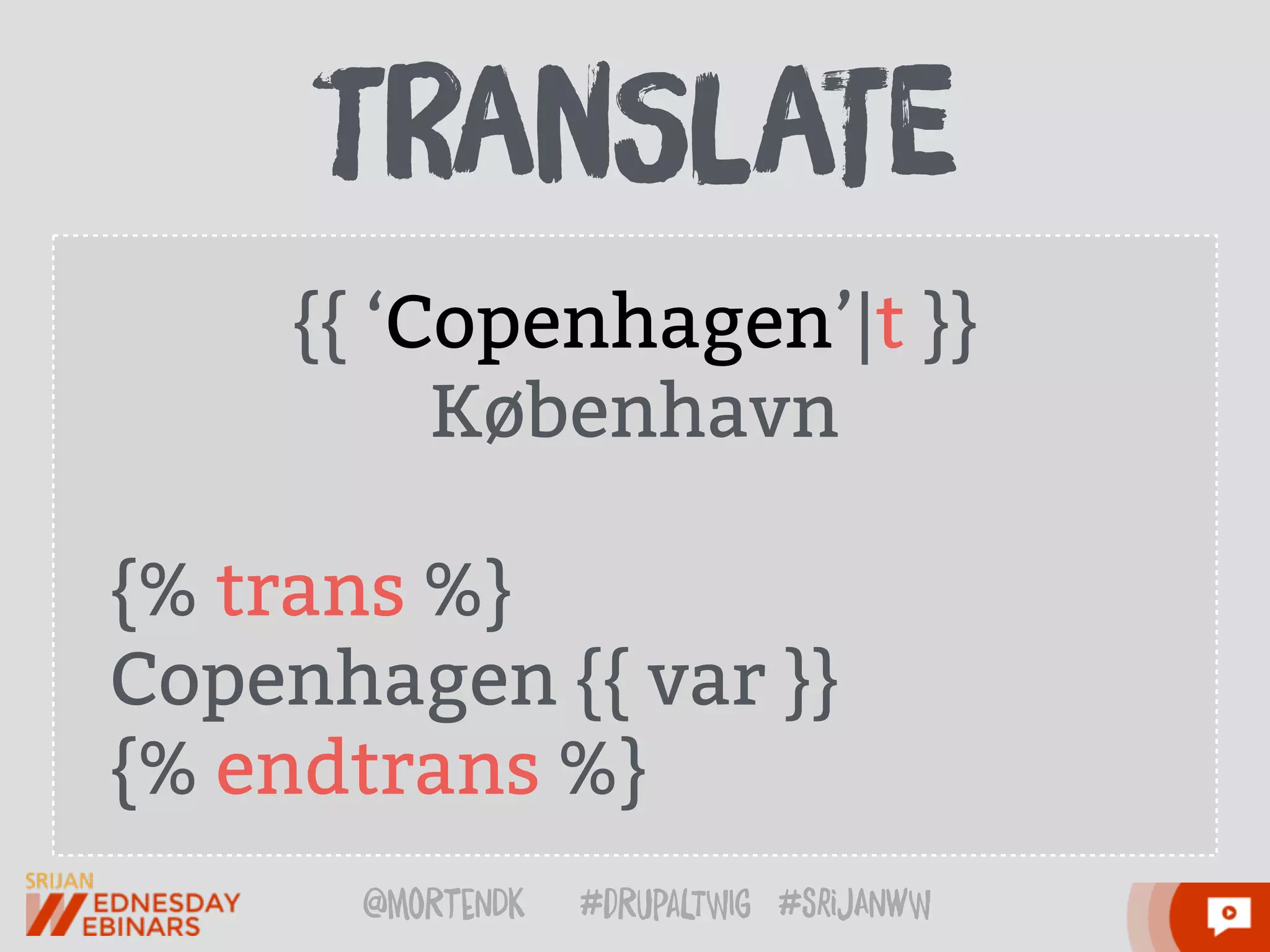@moRtenDk #dRupaLTWIg #srijAnwW
{{ ‘Copenhagen’|t }}
København
{% trans %}
Copenhagen {{ var }}
{% endtrans %}
tRanSlaTe
 
