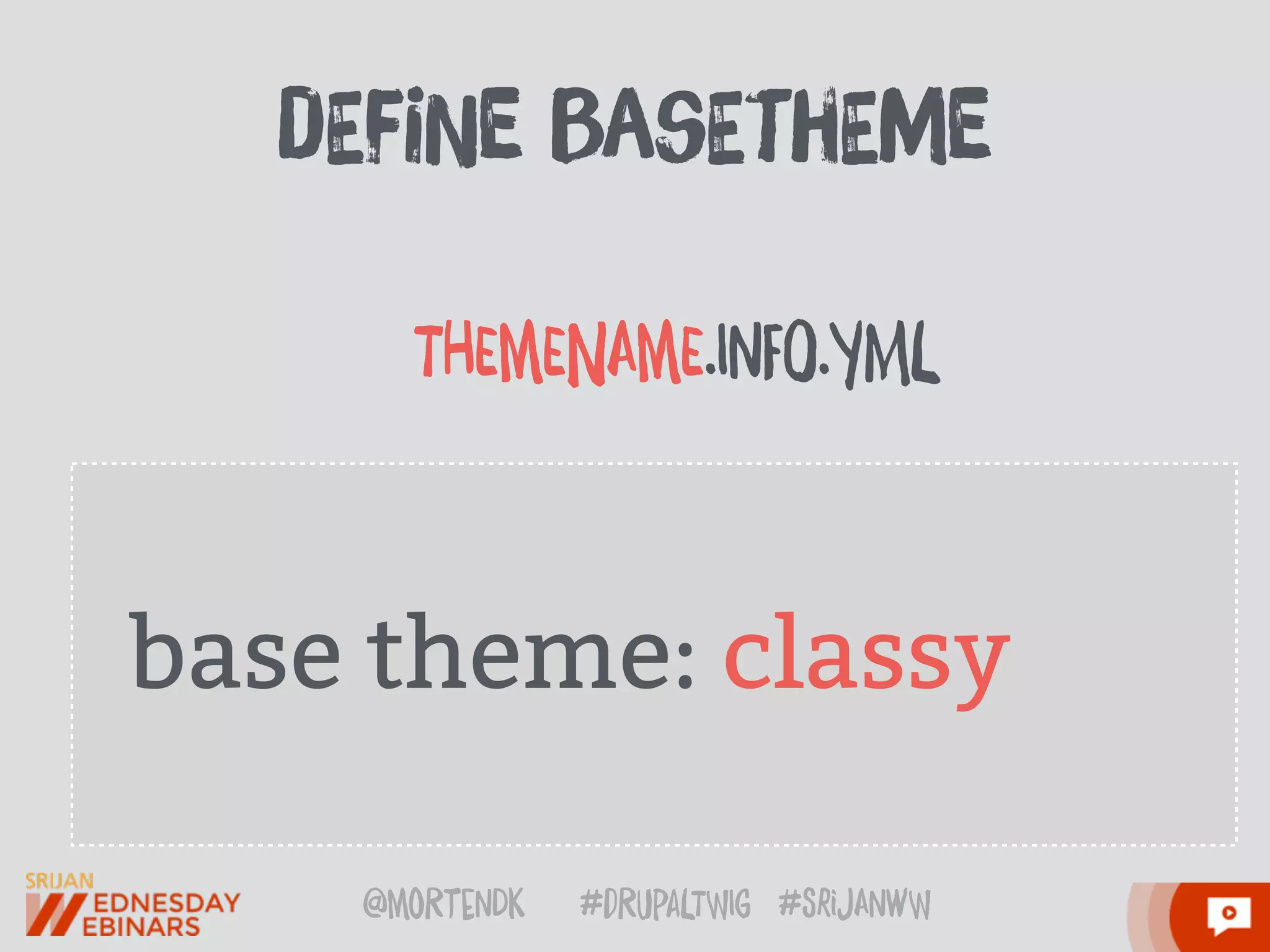 @moRtenDk #dRupaLTWIg #srijAnwW
dEfiNe BasEthEme
base theme: classy
THEmENAmE.InFO.yML
 