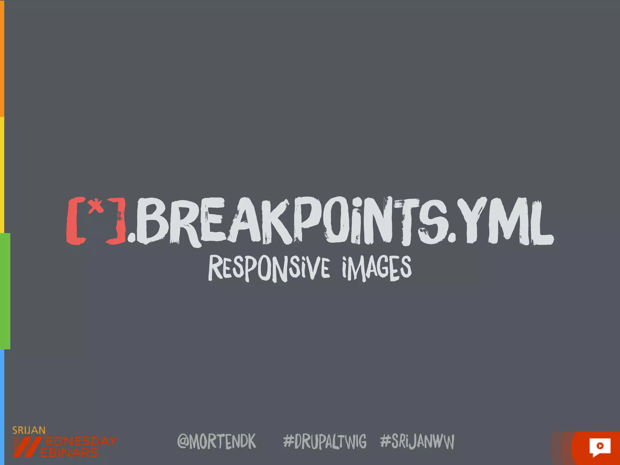 @moRtenDk #dRupaLTWIg #srijAnwW
[*].BreAkpOinTs.Yml
RESpONSiVE iMAGeS
 