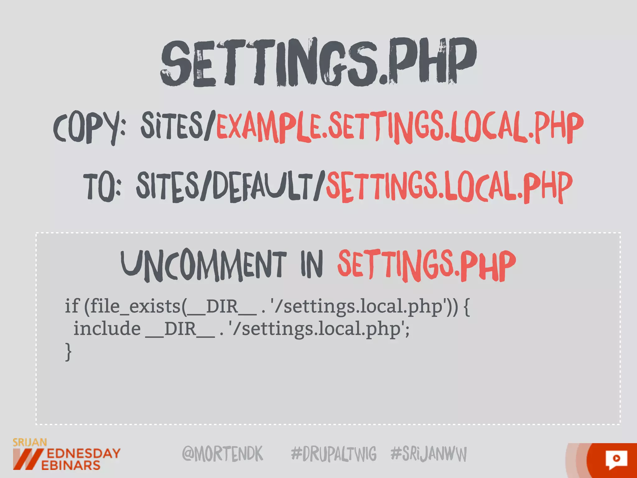 @moRtenDk #dRupaLTWIg #srijAnwW
sEttIngS.pHp
if (file_exists(__DIR__ . '/settings.local.php')) {
include __DIR__ . '/settings.local.php';
}
COPy: SiTES/EXAmPLE.SETtINGs.LOcAL.pHP
TO: SITeS/DeFAUlT/SeTTInGS.lOCAl.PHp
UNCoMMEnT In SEtTINgS.PhP
 