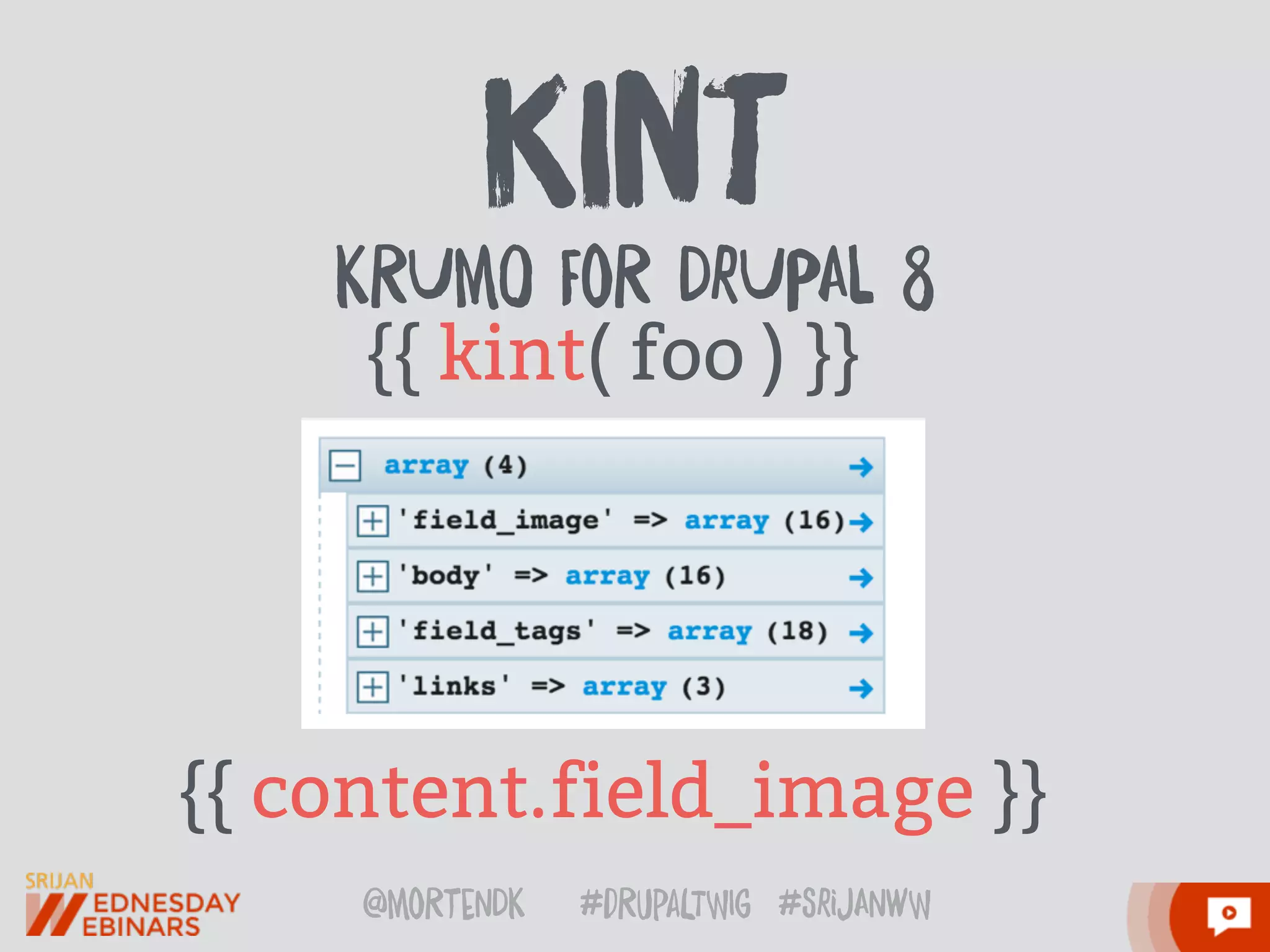 @moRtenDk #dRupaLTWIg #srijAnwW
kInt
{{ kint( foo ) }}
KRUmO FoR DrUPAl 8
{{ content.field_image }}
 