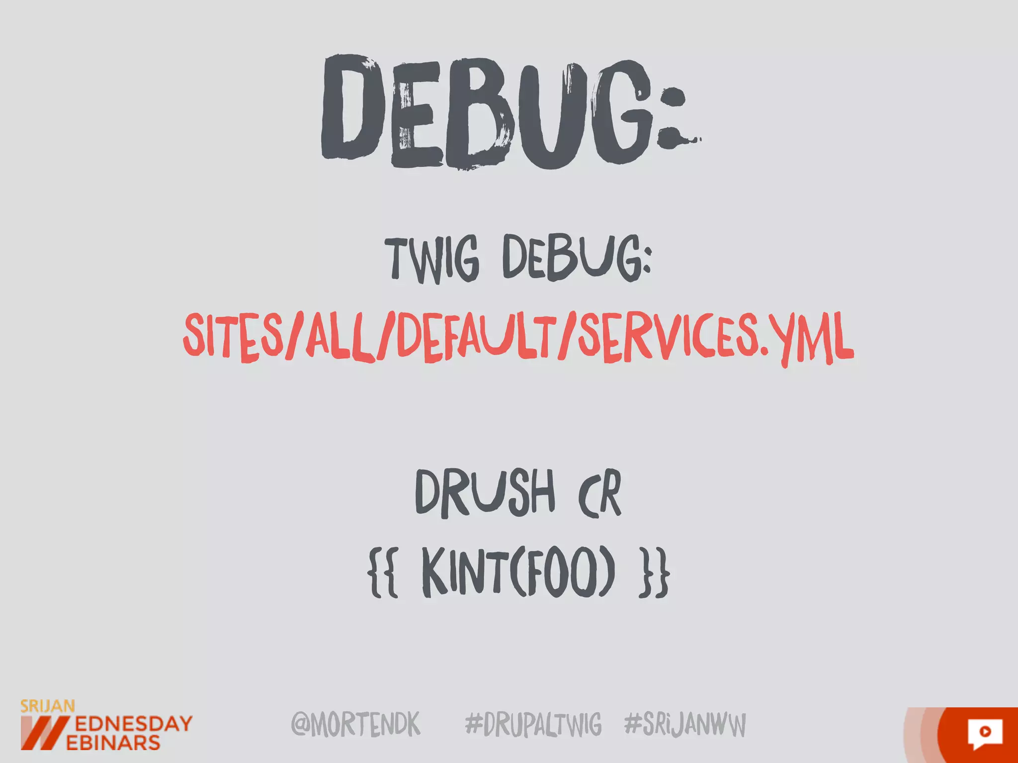 @moRtenDk #dRupaLTWIg #srijAnwW
TWIg DEbUg: 
SITeS/AlL/DeFAUlT/SeRVIcES.yMl
DRUsH Cr 
{{ KInT(FoO) }}
dEbuG:
 