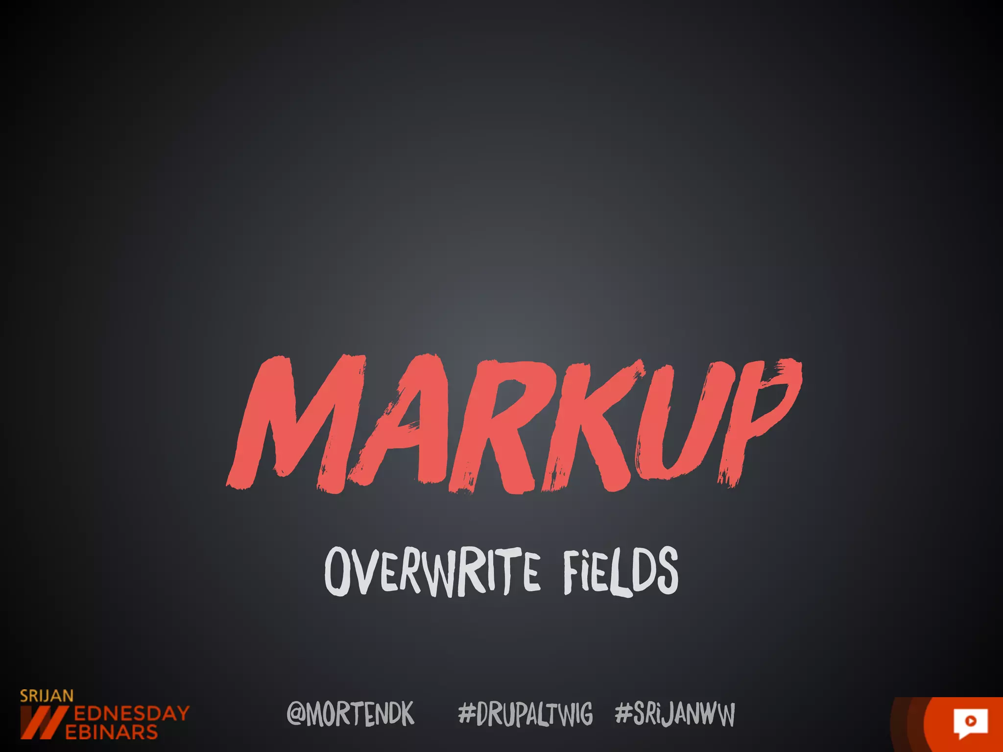 @moRtenDk #dRupaLTWIg #srijAnwW
mArkUp
OVErWRItE FiELDs
 