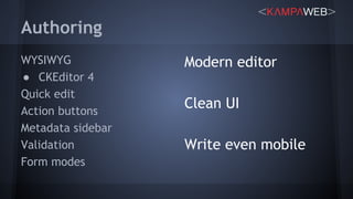 Authoring
Modern editor
Clean UI
Write even mobile
WYSIWYG
● CKEditor 4
Quick edit
Action buttons
Metadata sidebar
Validation
Form modes
 