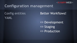 Configuration management
Config entities
YAML
Better Workflows!
⇔ Development
⇔ Staging
⇔ Production
 