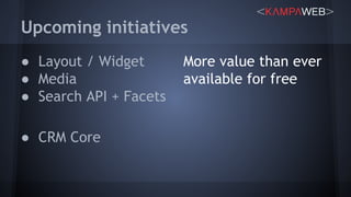 ● Layout / Widget
● Media
● Search API + Facets
● CRM Core
More value than ever
available for free
Upcoming initiatives
 