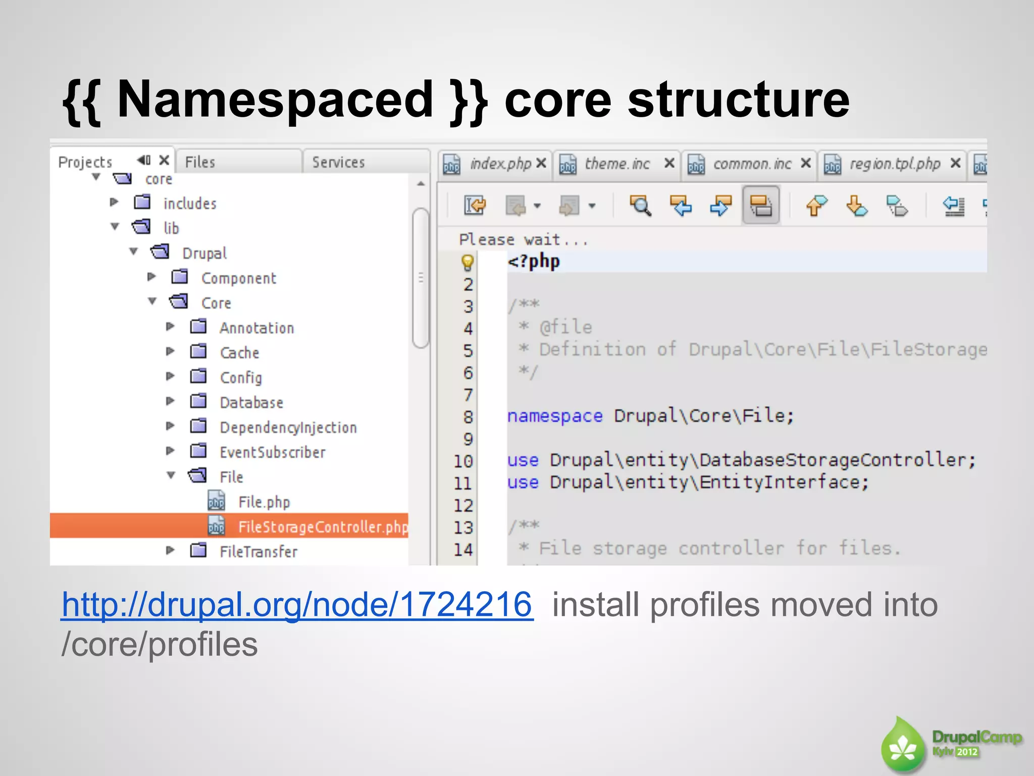 {{ Namespaced }} core structure




http://drupal.org/node/1724216 install profiles moved into
/core/profiles
 