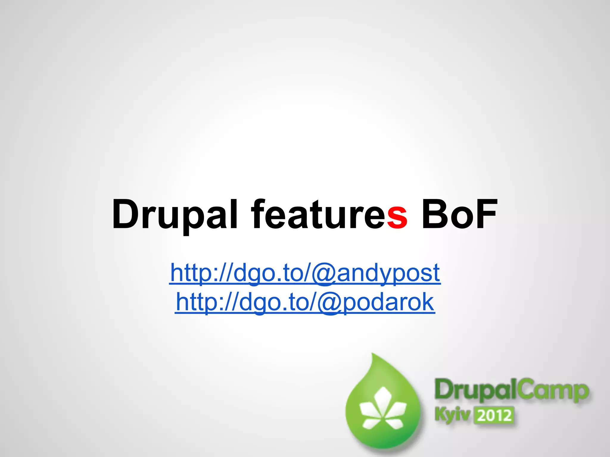 Drupal features BoF
  http://dgo.to/@andypost
  http://dgo.to/@podarok
 