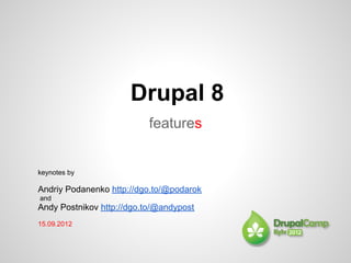 Drupal 8
                           features


keynotes by

Andriy Podanenko http://dgo.to/@podarok
and
Andy Postnikov http://dgo.to/@andypost
15.09.2012
 
