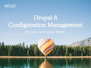 Drupal 8
Configuration Management
for you and your team
 