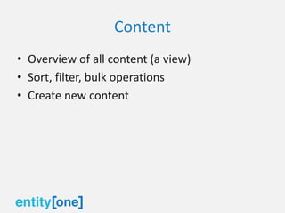 Content
• Overview of all content (a view)
• Sort, filter, bulk operations
• Create new content
 