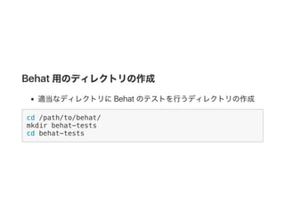 Behat 用のディレクトリの作成
適当なディレクトリにBehat のテストを行うディレクトリの作成
cd /path/to/behat/
mkdir behat-tests
cd behat-tests
 