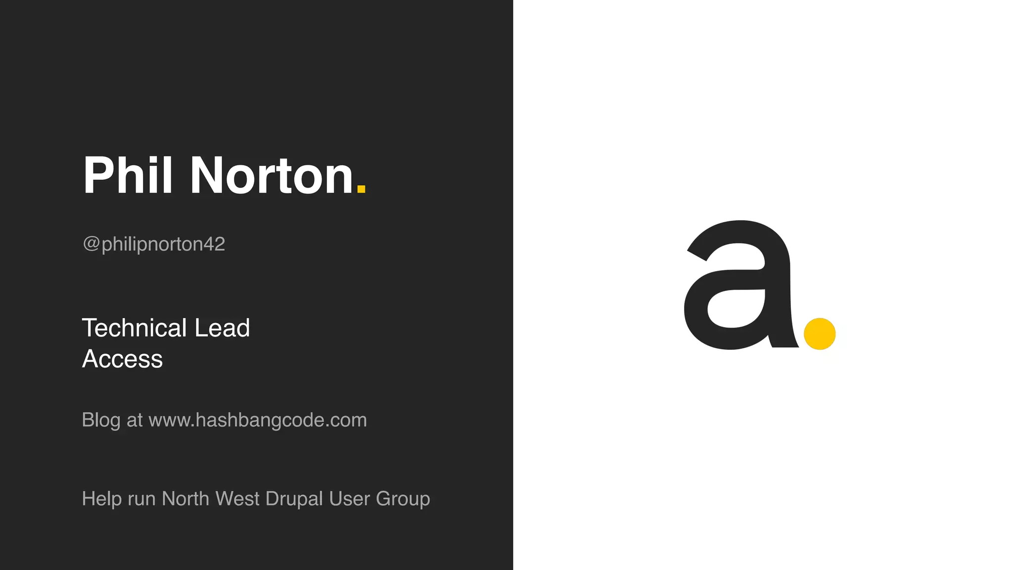 Phil Norton.
Blog at www.hashbangcode.com
Technical Lead
Access
Help run North West Drupal User Group
@philipnorton42
 