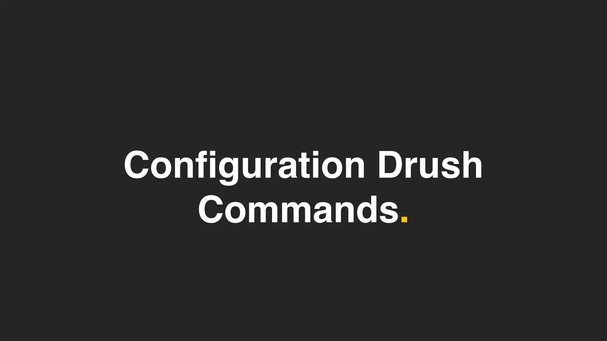 Configuration Drush
Commands.
 