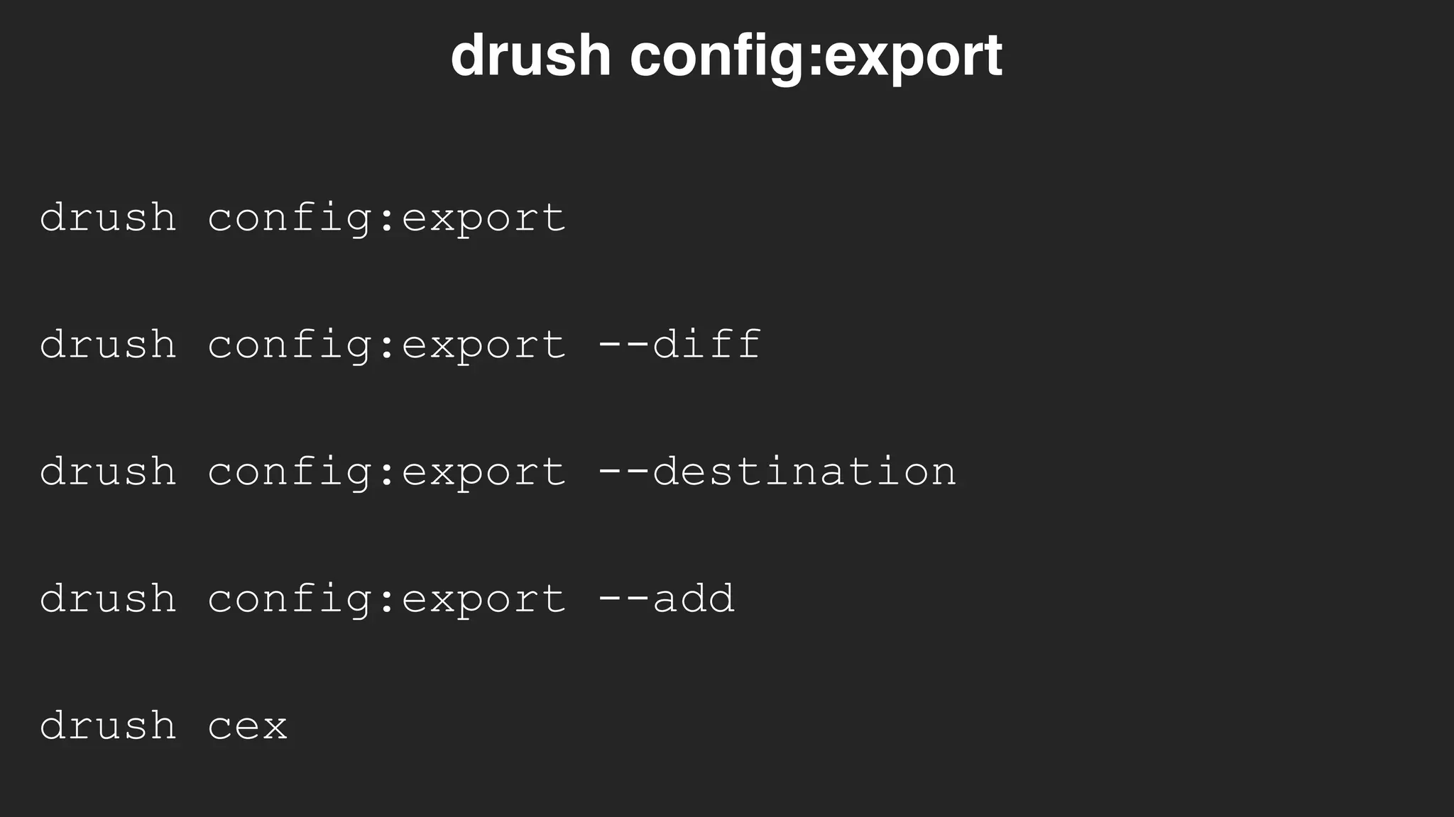 drush config:export
drush config:export
drush config:export --diff
drush config:export --destination
drush config:export --add
drush cex
 