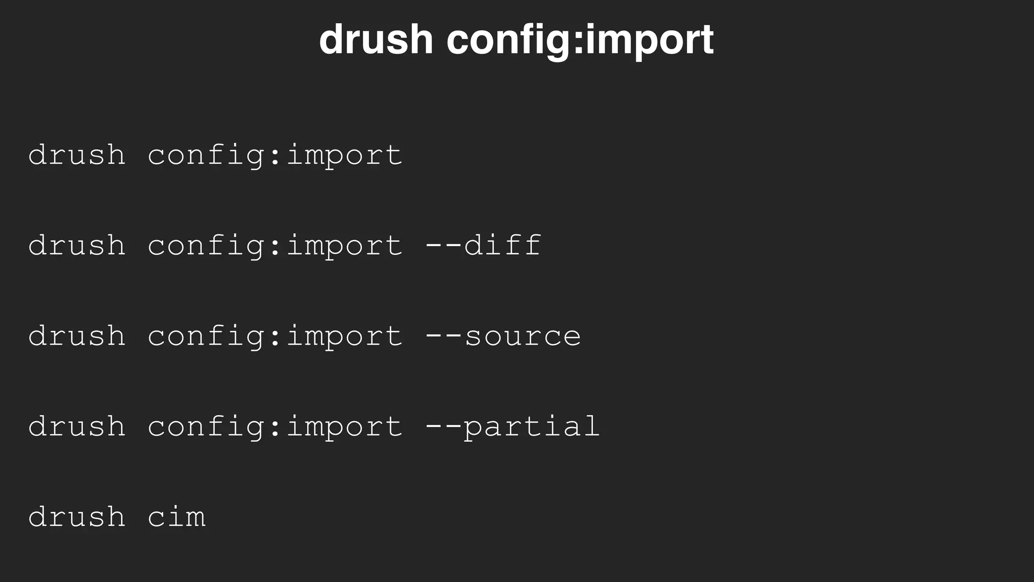 drush config:import
drush config:import
drush config:import --diff
drush config:import --source
drush config:import --partial
drush cim
 