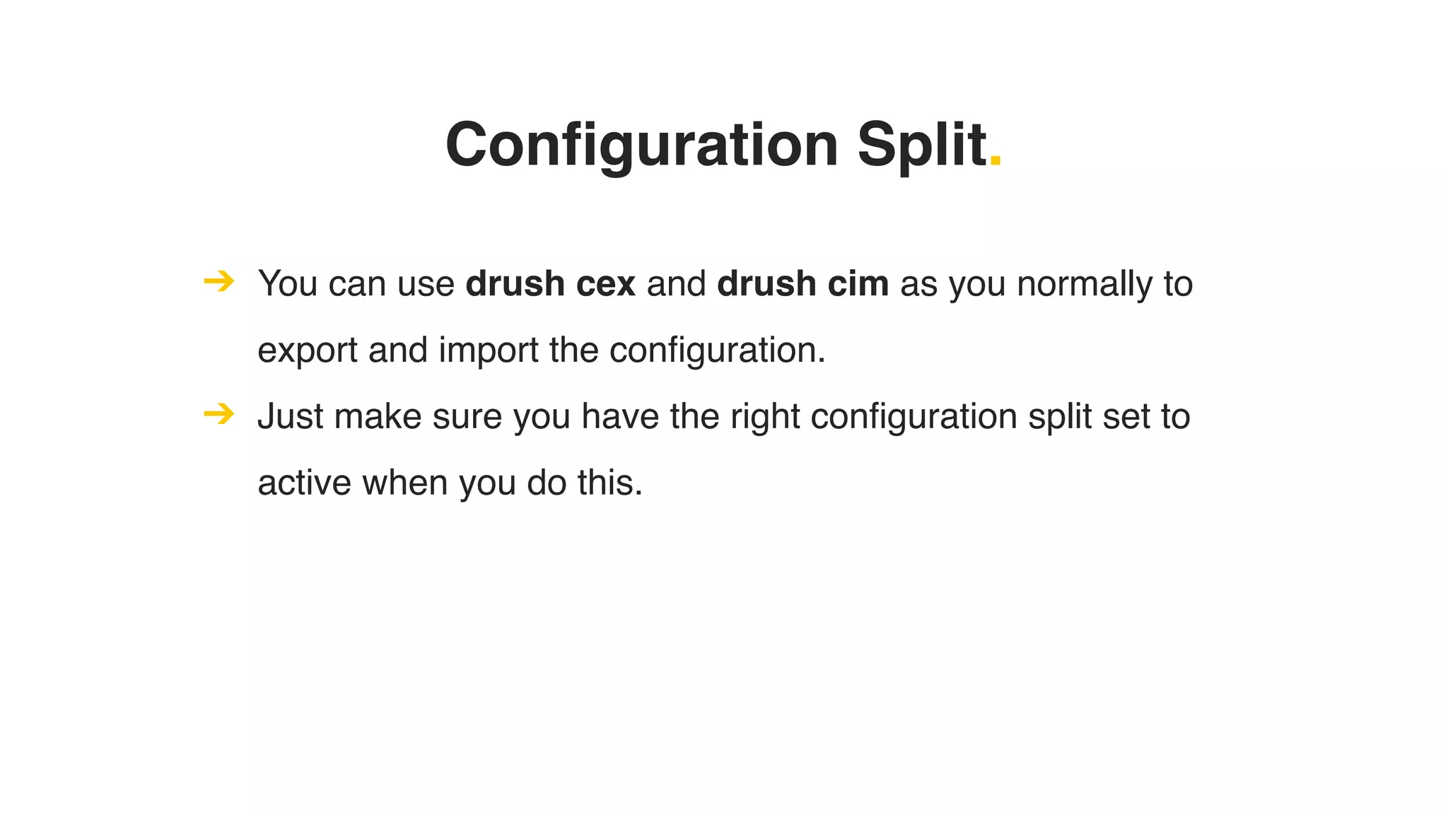 Configuration Split.
➔ You can use drush cex and drush cim as you normally to
export and import the configuration.
➔ Just make sure you have the right configuration split set to
active when you do this.
 