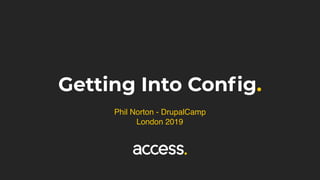 Getting Into Config.
Phil Norton - DrupalCamp
London 2019
 