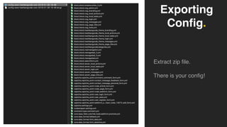 Exporting
Config.
Extract zip file.
There is your config!
 