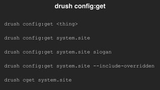 drush config:get <thing>
drush config:get
drush config:get system.site
drush config:get system.site slogan
drush config:get system.site --include-overridden
drush cget system.site
 