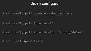 drush config:pull <source> <destination>
drush config:pull
drush config:pull @prod @self
drush cpull @prod @self
drush config:pull @prod @self:../config/default
 