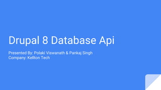 Drupal 8 Database Api
Presented By: Polaki Viswanath & Pankaj Singh
Company: Kellton Tech
 