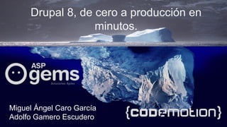 Drupal 8, de cero a producción en
minutos.
Miguel Ángel Caro García
Adolfo Gamero Escudero
 