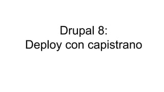 Drupal 8:
Deploy con capistrano
 