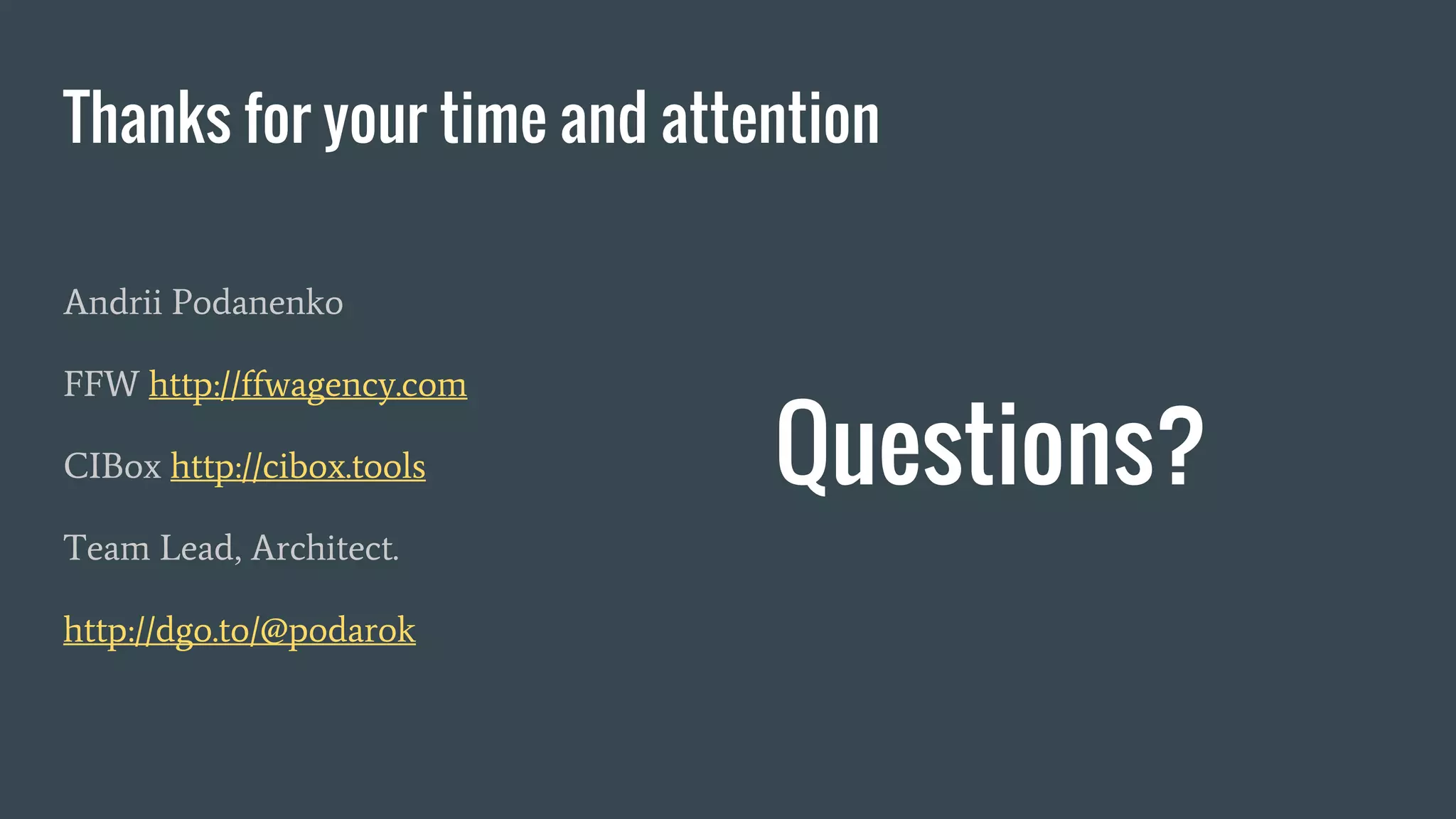 Thanks for your time and attention Andrii Podanenko FFW http://ffwagency.com CIBox http://cibox.tools Team Lead, Architect. http://dgo.to/@podarok Questions? 