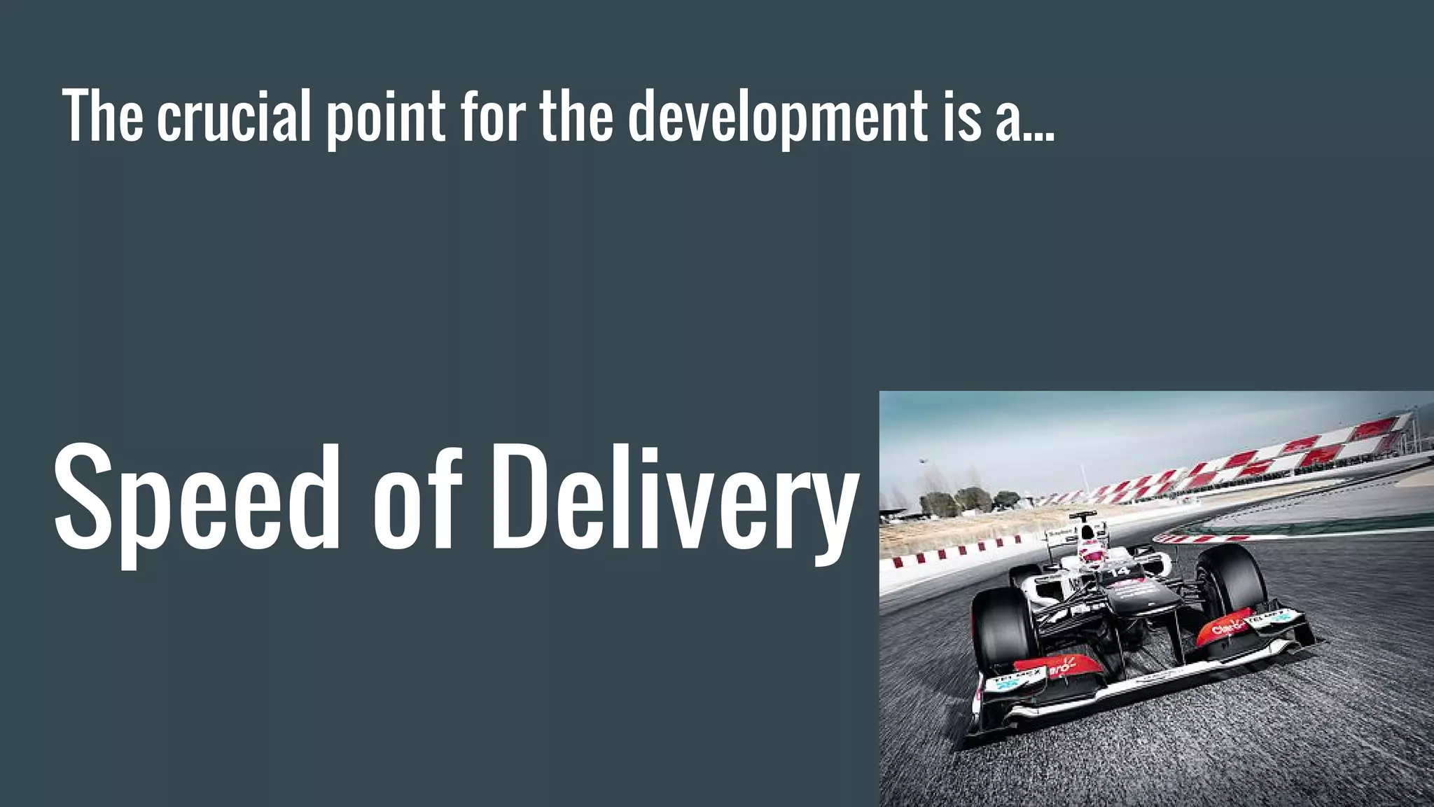 The crucial point for the development is a... Speed of Delivery 