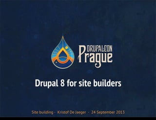 Site building · Kristof De Jaeger · 24 September 2013
Drupal 8 for site builders
Tuesday 1 October 13
 