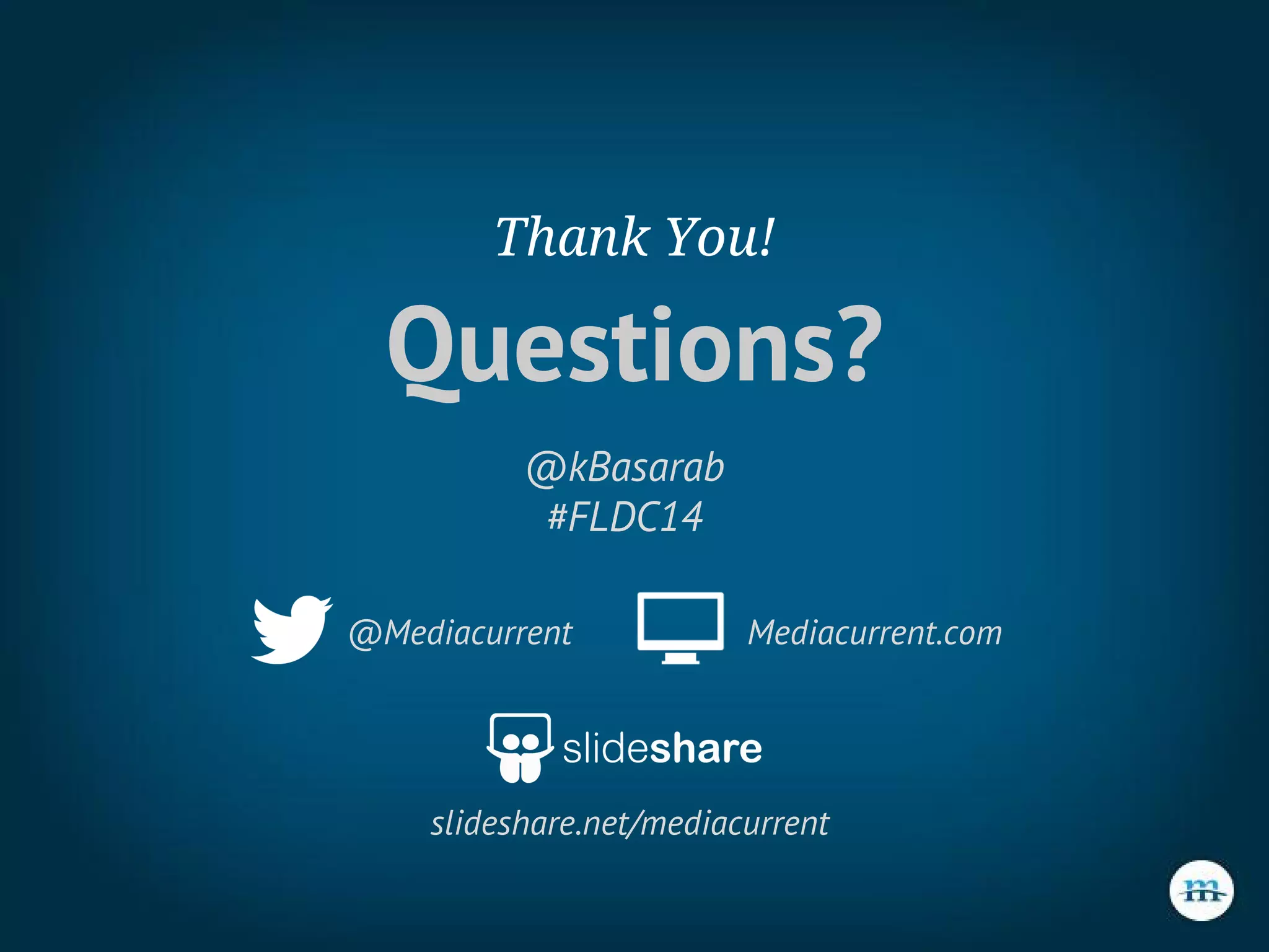Thank You!
Questions?
@Mediacurrent Mediacurrent.com
slideshare.net/mediacurrent
@kBasarab
#FLDC14