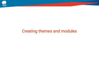Creating themes and modules
 