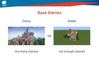 Base themes
Classy Stable
too many classes not enough classes
VS
 