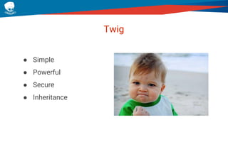 Twig
● Simple
● Powerful
● Secure
● Inheritance
 