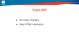 Form API
● No major changes
● New HTML5 elements
 