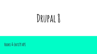 Drupal8
Hooks&EntiTYAPI
 