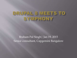 .
Braham Pal Singh| Jan 19, 2015
Senior consultant, Capgemini Bangalore
 