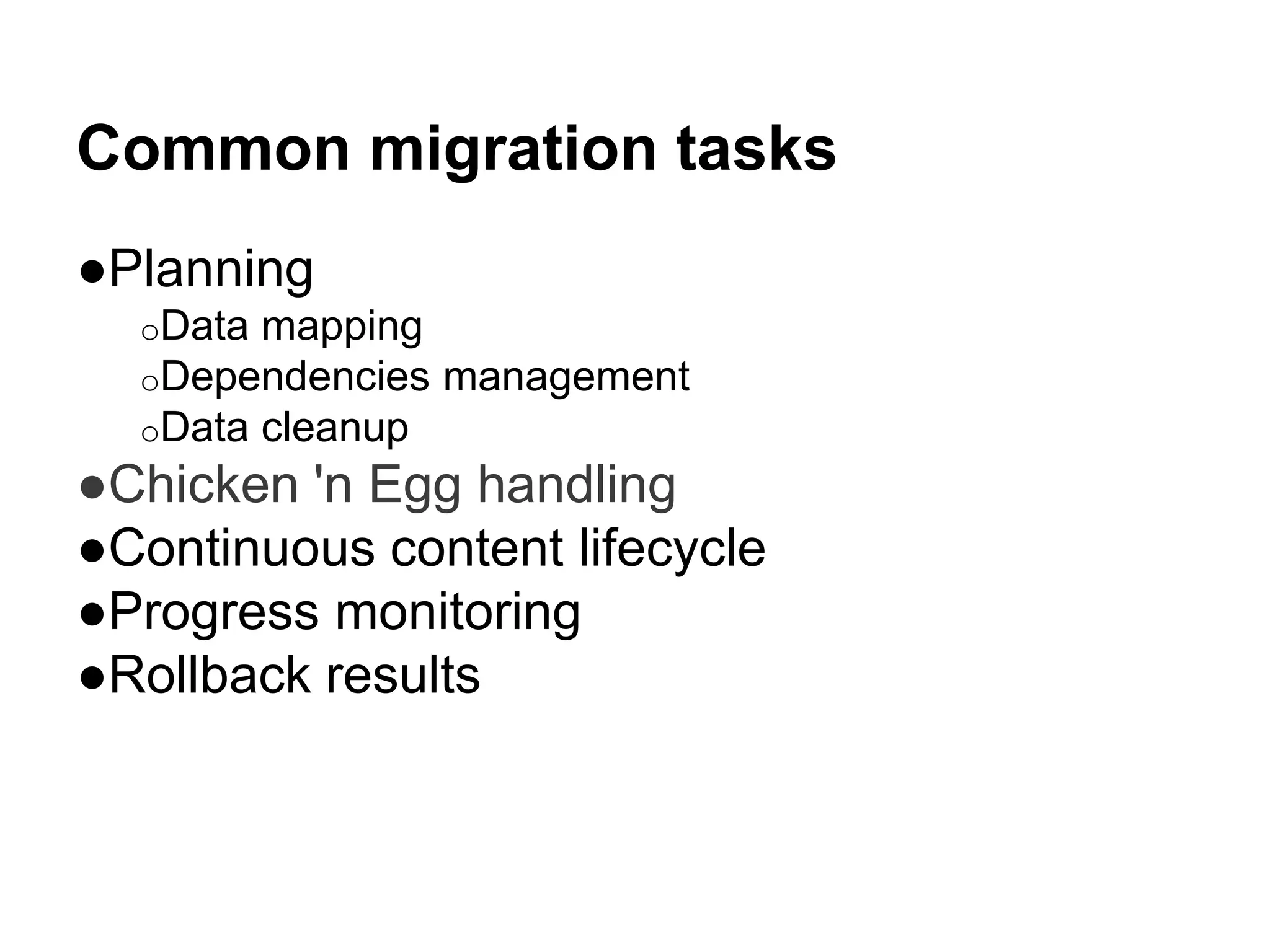 Common migration tasks 
●Planning 
oData mapping 
oDependencies management 
oData cleanup 
●Chicken 'n Egg handling 
●Continuous content lifecycle 
●Progress monitoring 
●Rollback results 
 