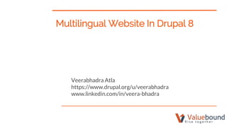 Multilingual Website In Drupal 8
Veerabhadra Atla
https://www.drupal.org/u/veerabhadra
www.linkedin.com/in/veera-bhadra
 