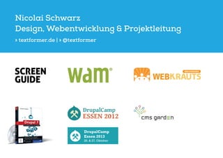 Nicolai Schwarz
Design, Webentwicklung & Projektleitung
» textformer.de | » @textformer
DrupalCamp
Essen 2013
26. & 27. Oktober
 